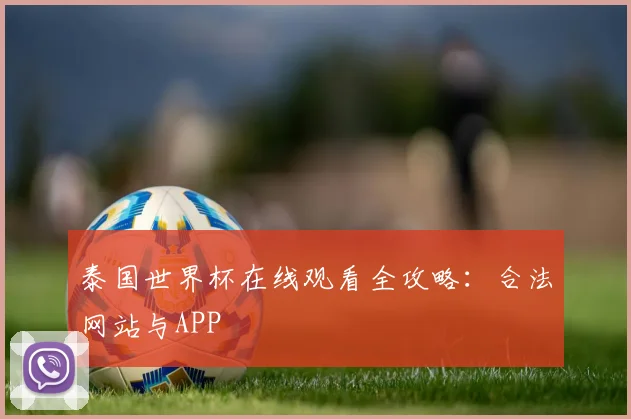 泰国世界杯在线观看全攻略：合法网站与APP