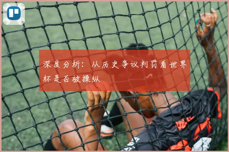 深度分析：从历史争议判罚看世界杯是否被操纵