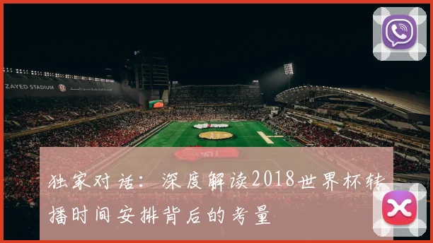独家对话:深度解读2018世界杯转播时间安排背后的考量
