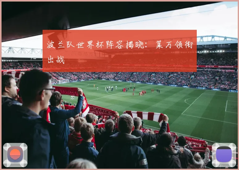 波兰队世界杯阵容揭晓：莱万领衔出战