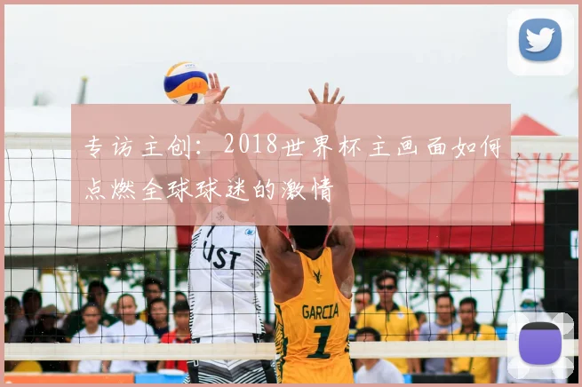专访主创:2018世界杯主画面如何点燃全球球迷的激情