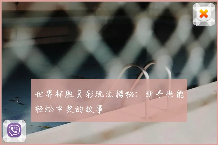 世界杯胜负彩玩法揭秘:新手也能轻松中奖的故事