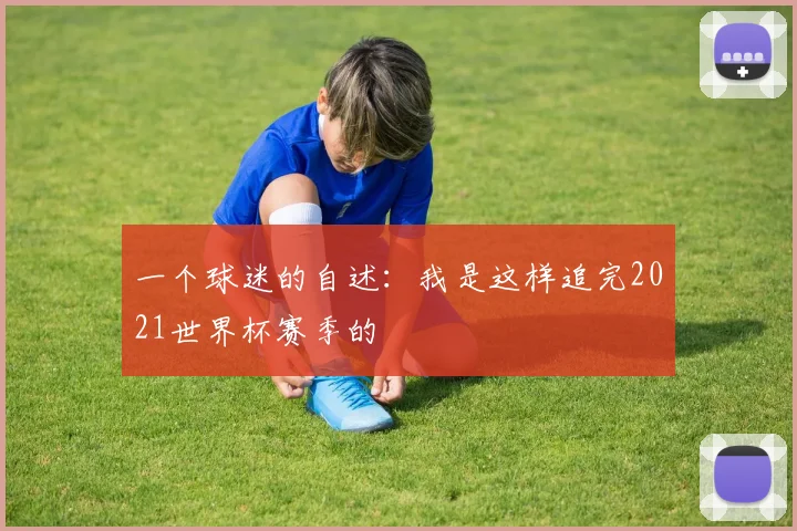 一个球迷的自述:我是这样追完2021世界杯赛季的